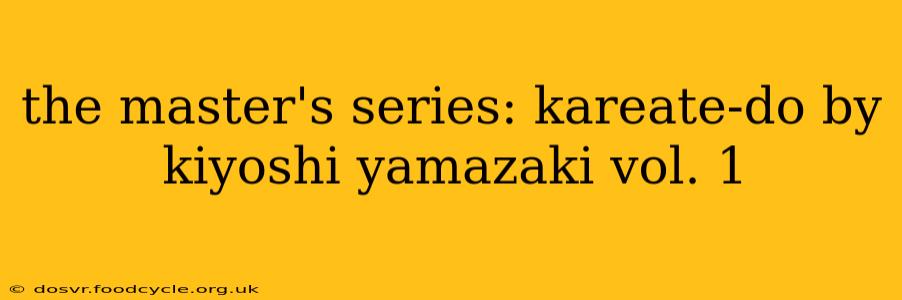 the master's series: kareate-do by kiyoshi yamazaki vol. 1