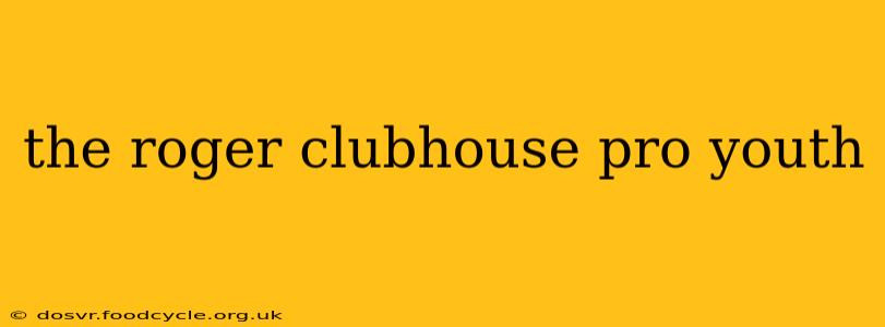 the roger clubhouse pro youth