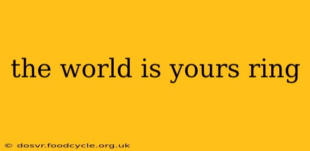 the world is yours ring