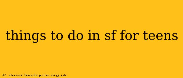 things to do in sf for teens