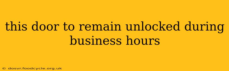 this door to remain unlocked during business hours