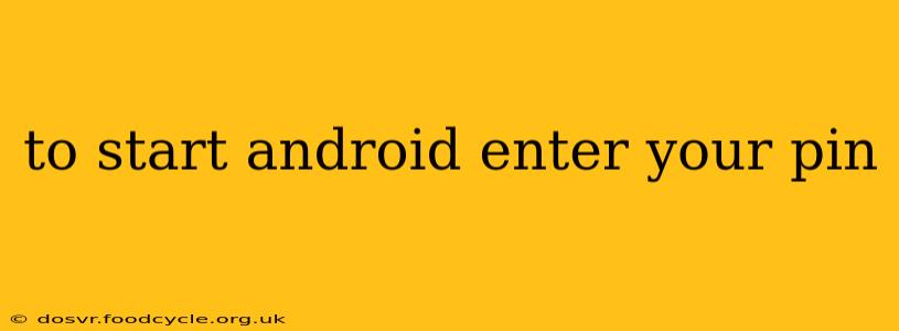 to start android enter your pin