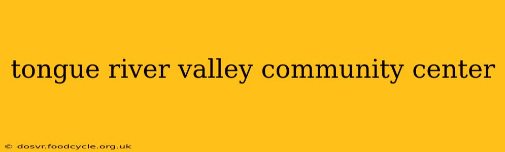 tongue river valley community center