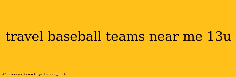 travel baseball teams near me 13u