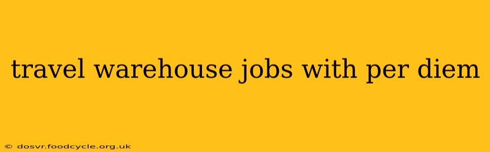 travel warehouse jobs with per diem