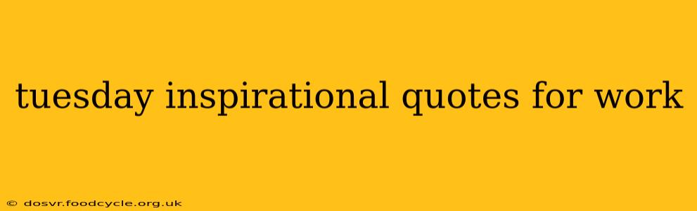 tuesday inspirational quotes for work