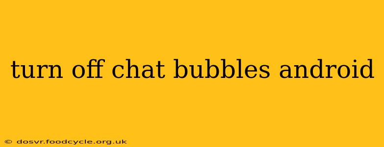 turn off chat bubbles android