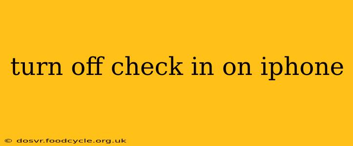 turn off check in on iphone