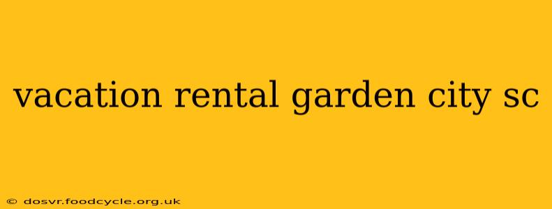 vacation rental garden city sc