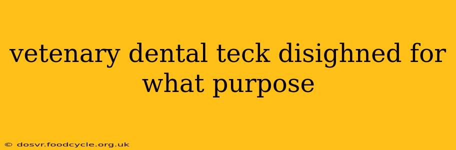 vetenary dental teck disighned for what purpose