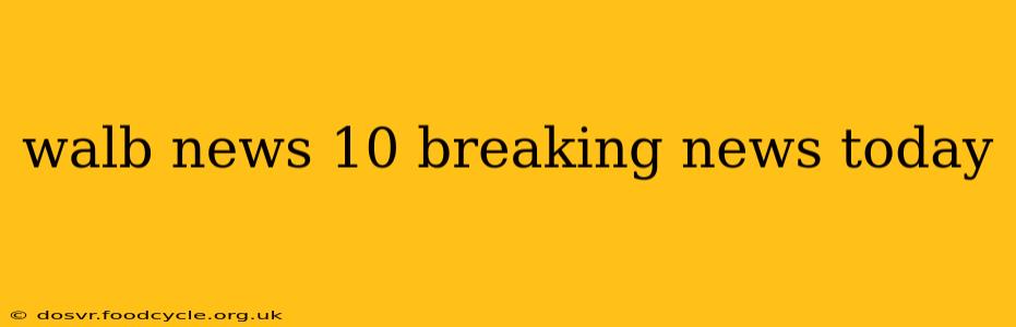 walb news 10 breaking news today
