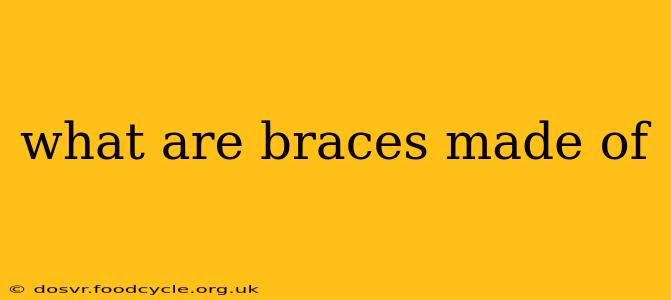what are braces made of