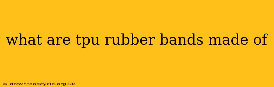 what are tpu rubber bands made of