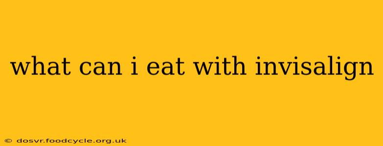 what can i eat with invisalign