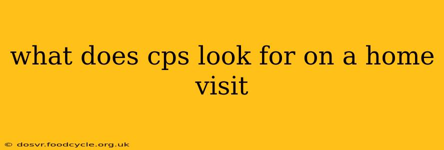 what does cps look for on a home visit