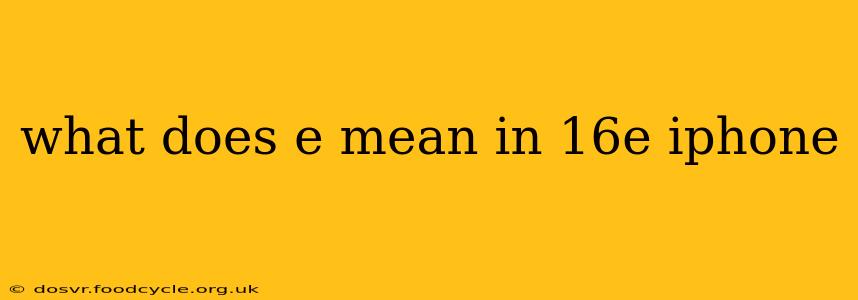 what does e mean in 16e iphone