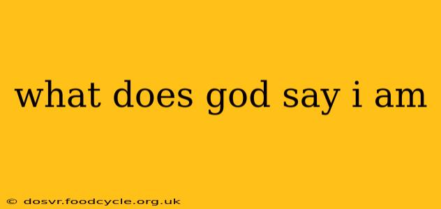 what does god say i am