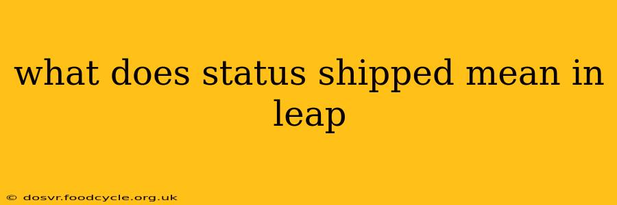 what does status shipped mean in leap