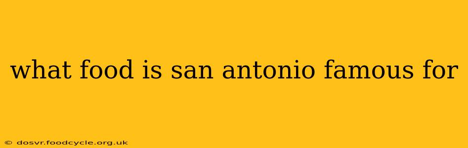 what food is san antonio famous for