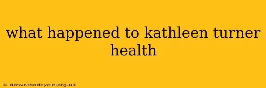 what happened to kathleen turner health