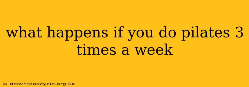 what happens if you do pilates 3 times a week
