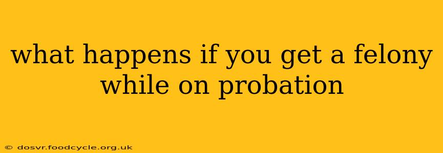 what happens if you get a felony while on probation
