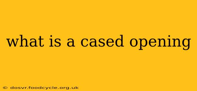 what is a cased opening