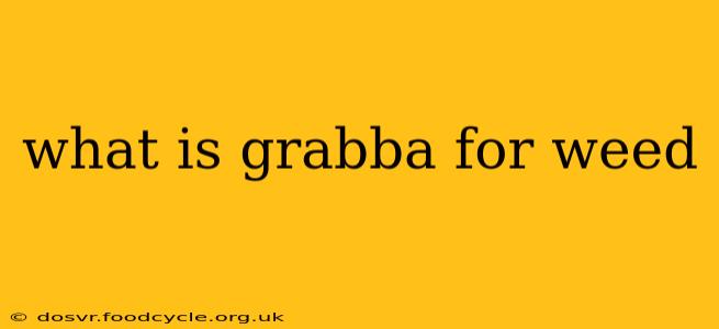 what is grabba for weed