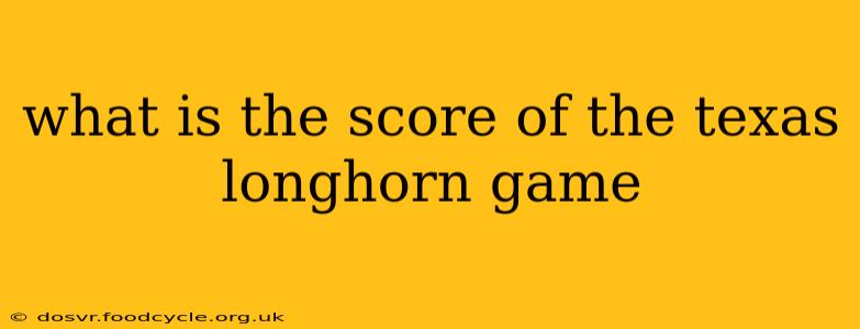 what is the score of the texas longhorn game what is the score of the texas longhorn game