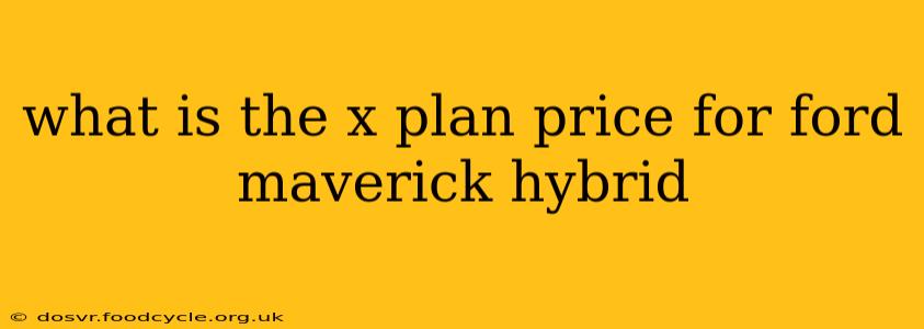 what is the x plan price for ford maverick hybrid