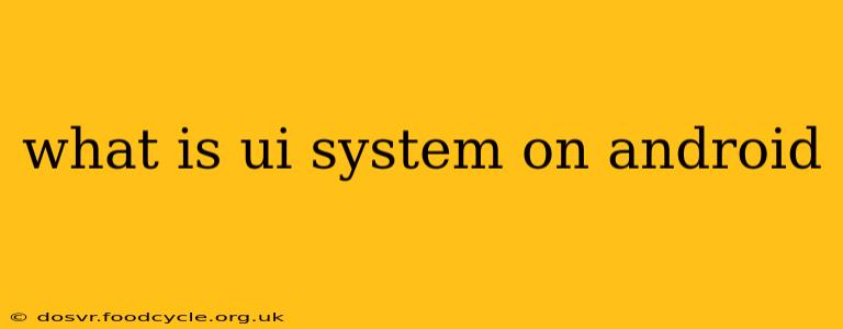 what is ui system on android