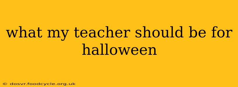 what my teacher should be for halloween