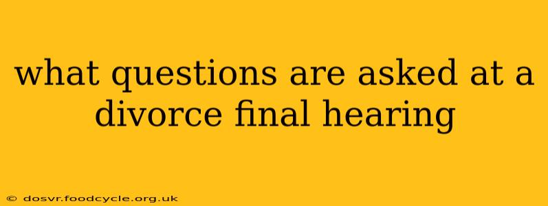 what questions are asked at a divorce final hearing