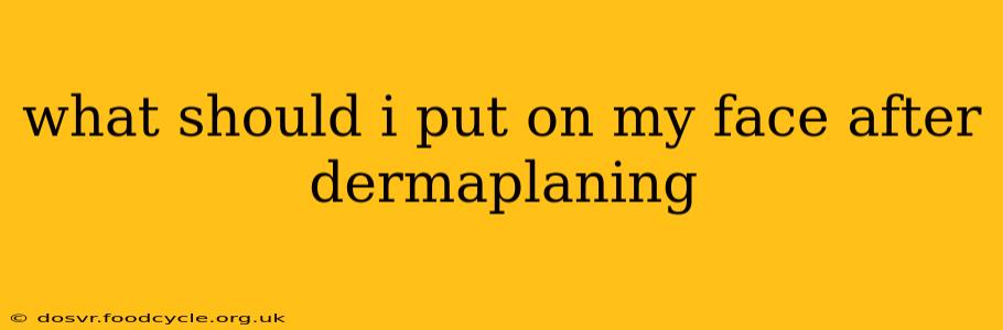 what should i put on my face after dermaplaning