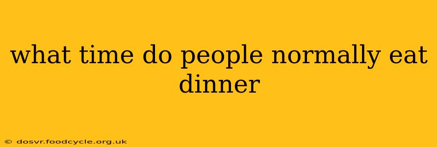what time do people normally eat dinner