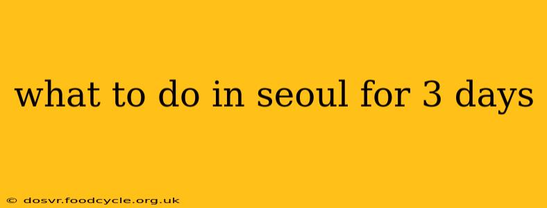 what to do in seoul for 3 days