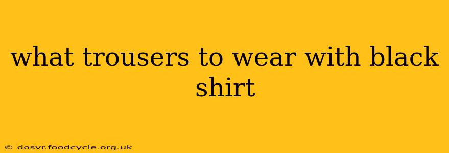 what trousers to wear with black shirt