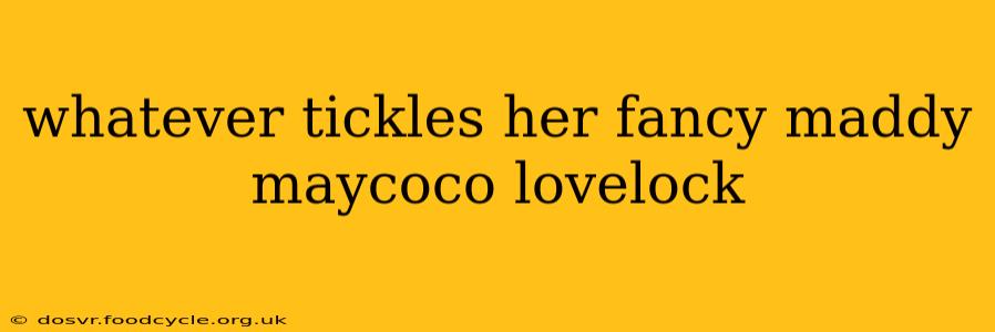 whatever tickles her fancy maddy maycoco lovelock whatever tickles her fancy maddy maycoco lovelock