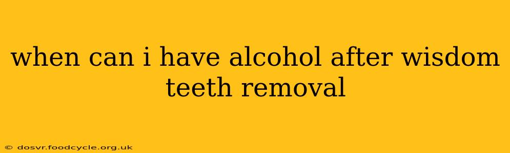 when can i have alcohol after wisdom teeth removal