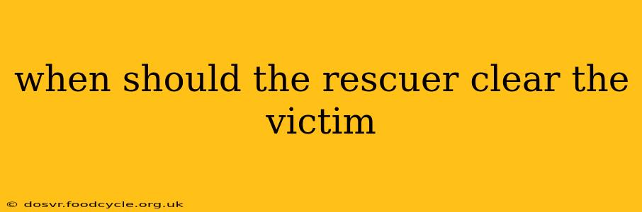 when should the rescuer clear the victim