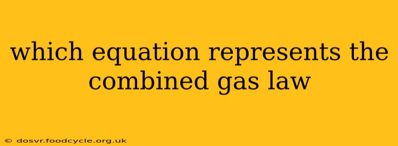 which equation represents the combined gas law