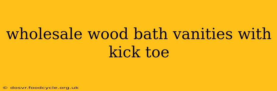 wholesale wood bath vanities with kick toe