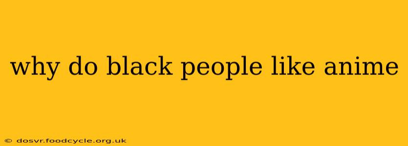 why do black people like anime