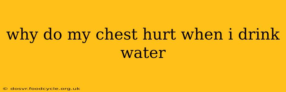 why do my chest hurt when i drink water