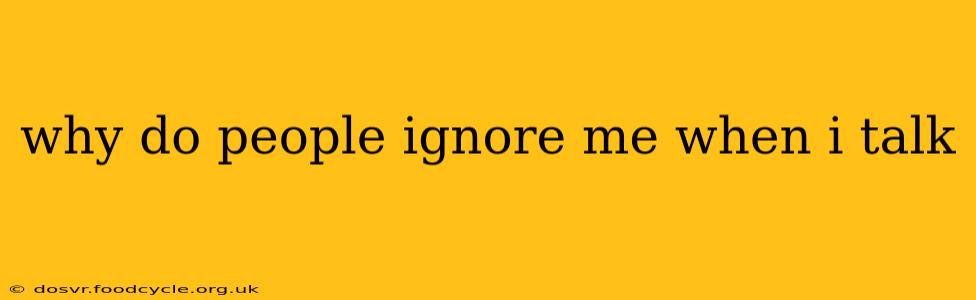 why do people ignore me when i talk
