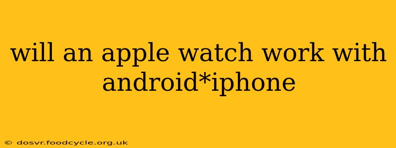 will an apple watch work with android*iphone