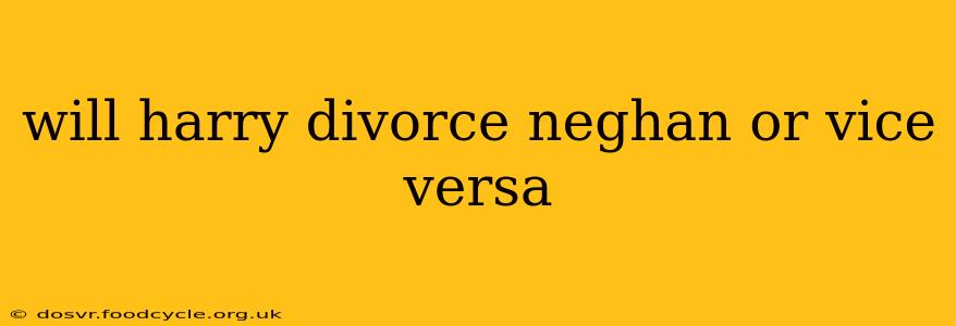 will harry divorce neghan or vice versa