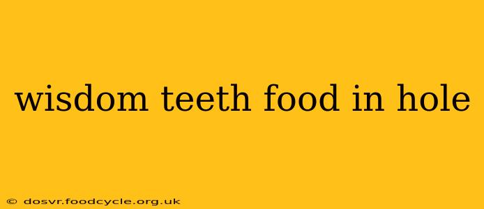wisdom teeth food in hole