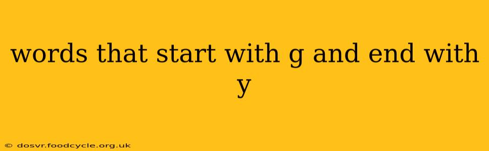 words that start with g and end with y