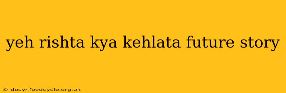 yeh rishta kya kehlata future story